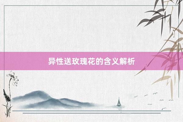 异性送玫瑰花的含义解析