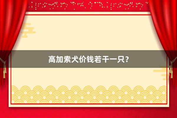 高加索犬价钱若干一只？